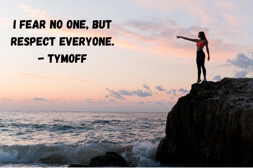 i fear no one, but respect everyone. - tymoff (1)